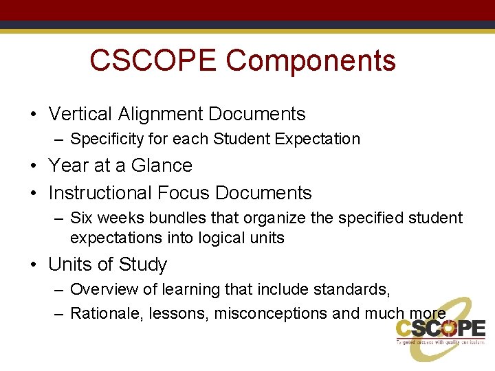 CSCOPE Components • Vertical Alignment Documents – Specificity for each Student Expectation • Year