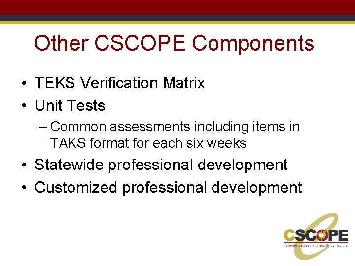 Other CSCOPE Components • TEKS Verification Matrix • Unit Tests – Common assessments including