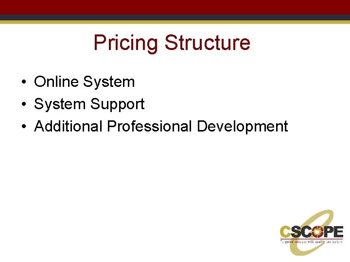 Pricing Structure • Online System • System Support • Additional Professional Development 