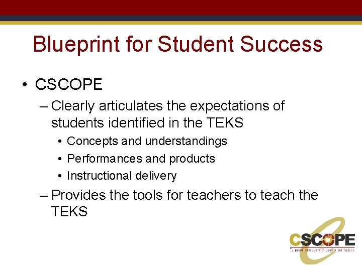 Blueprint for Student Success • CSCOPE – Clearly articulates the expectations of students identified