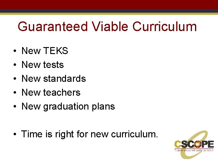 Guaranteed Viable Curriculum • • • New TEKS New tests New standards New teachers