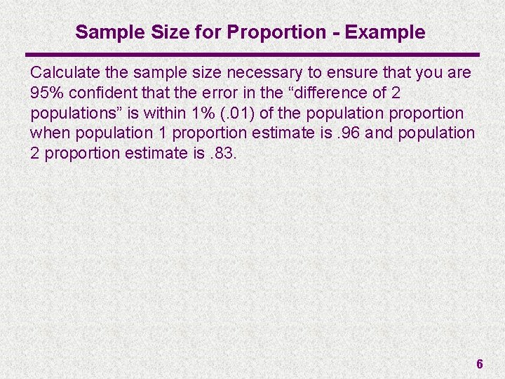 Sample Size for Proportion - Example Calculate the sample size necessary to ensure that