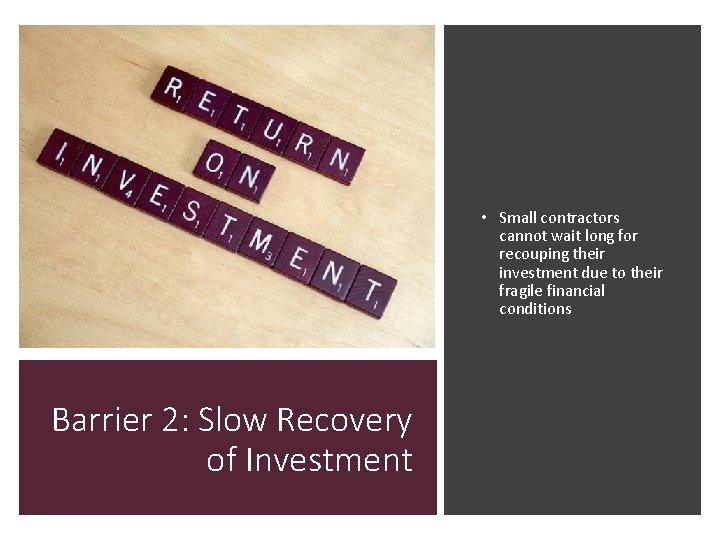  • Small contractors cannot wait long for recouping their investment due to their