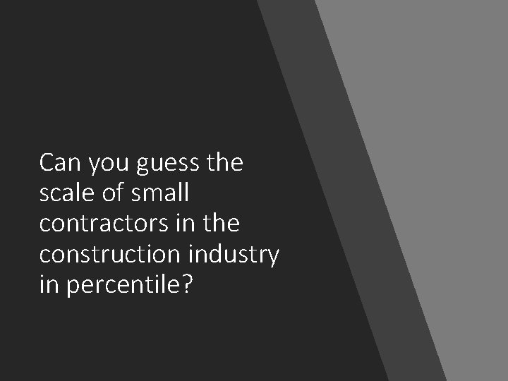 Can you guess the scale of small contractors in the construction industry in percentile?