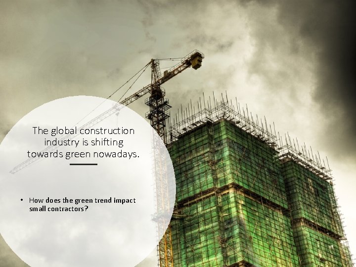 The global construction industry is shifting towards green nowadays. • How does the green