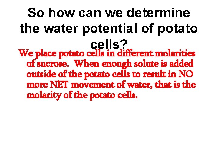 So how can we determine the water potential of potato cells? We place potato