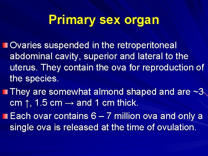Primary sex organ Ovaries suspended in the retroperitoneal abdominal cavity, superior and lateral to Primary sex organ Ovaries suspended in the retroperitoneal abdominal cavity, superior and lateral to