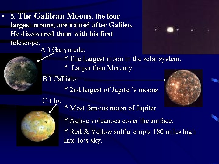 • 5. The Galilean Moons, the four largest moons, are named after Galileo. • 5. The Galilean Moons, the four largest moons, are named after Galileo.