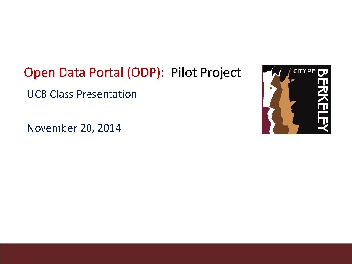 Open Data Portal (ODP): Pilot Project UCB Class Presentation November 20, 2014 