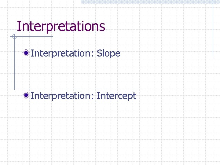 Interpretations Interpretation: Slope Interpretation: Intercept 
