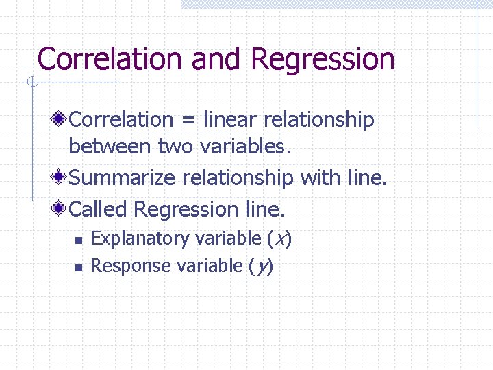 Correlation and Regression Correlation = linear relationship between two variables. Summarize relationship with line.