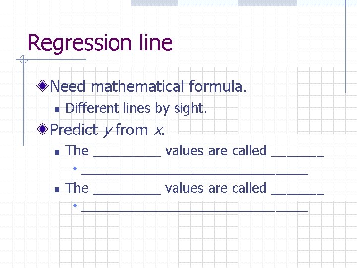 Regression line Need mathematical formula. n Different lines by sight. Predict y from x.