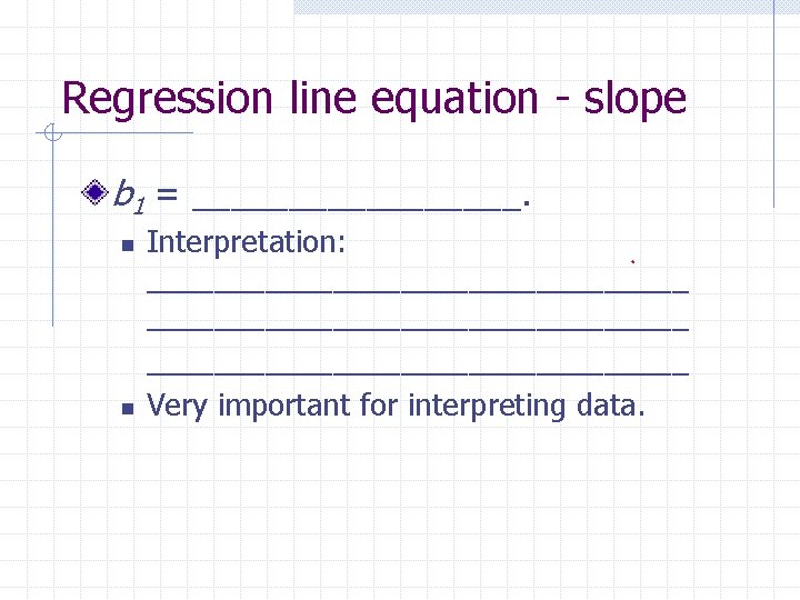 Regression line equation - slope b 1 = _________. n n Interpretation: ________________________________ Very