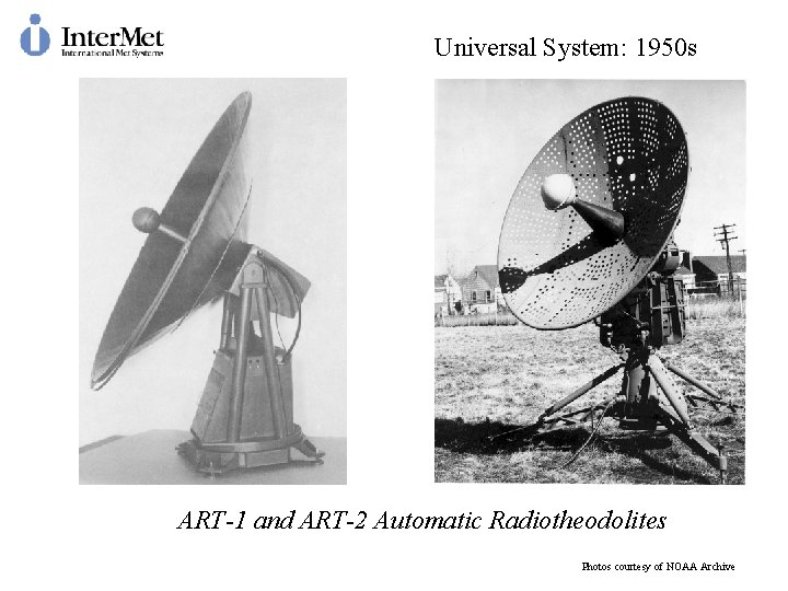 Universal System: 1950 s ART-1 and ART-2 Automatic Radiotheodolites Photos courtesy of NOAA Archive