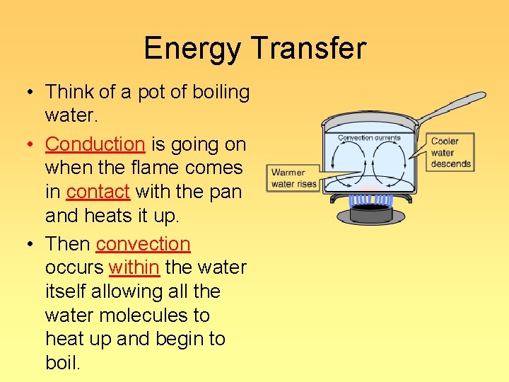 Energy Transfer • Think of a pot of boiling water. • Conduction is going