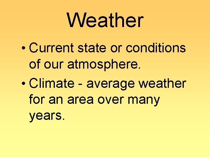 Weather • Current state or conditions of our atmosphere. • Climate - average weather Weather • Current state or conditions of our atmosphere. • Climate - average weather