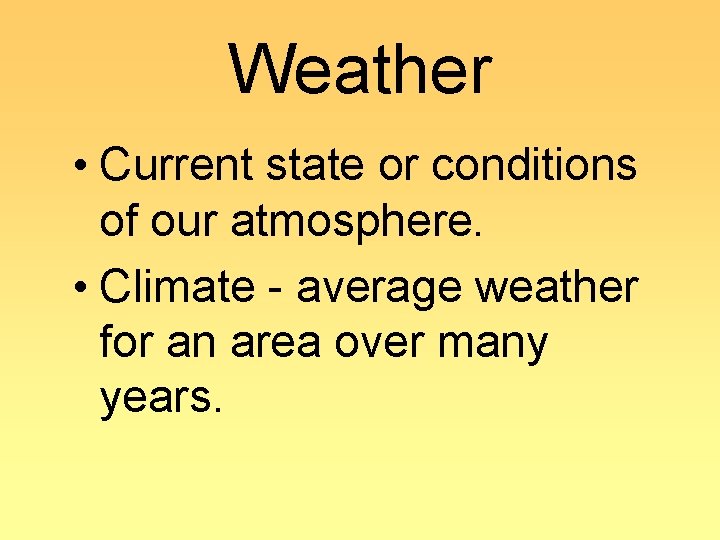 Weather • Current state or conditions of our atmosphere. • Climate - average weather