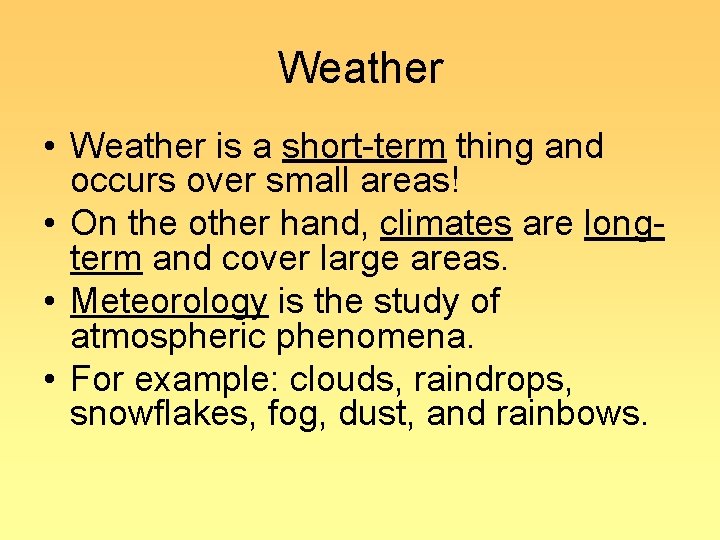 Weather • Weather is a short-term thing and occurs over small areas! • On