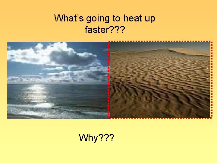 What’s going to heat up faster? ? ? Why? ? ? What’s going to heat up faster? ? ? Why? ? ?