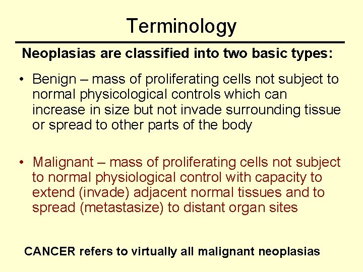 Terminology Neoplasias are classified into two basic types: • Benign – mass of proliferating