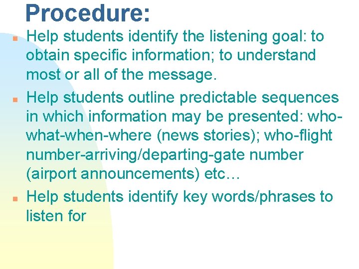 Procedure: n n n Help students identify the listening goal: to obtain specific information;