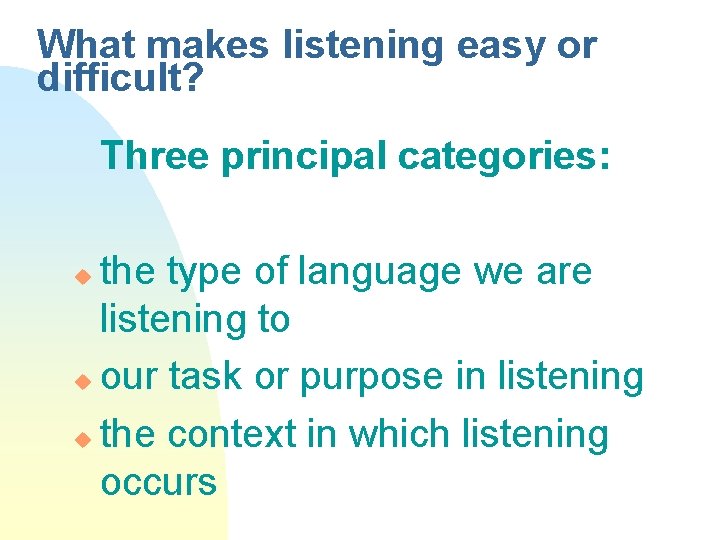 What makes listening easy or difficult? Three principal categories: the type of language we
