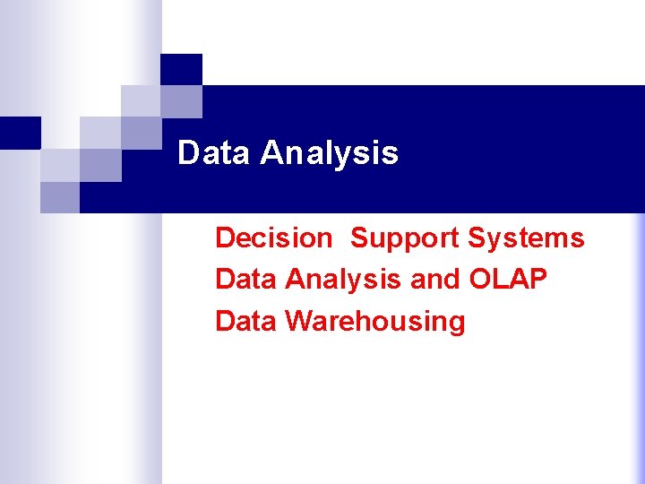 Data Analysis Decision Support Systems Data Analysis and OLAP Data Warehousing 