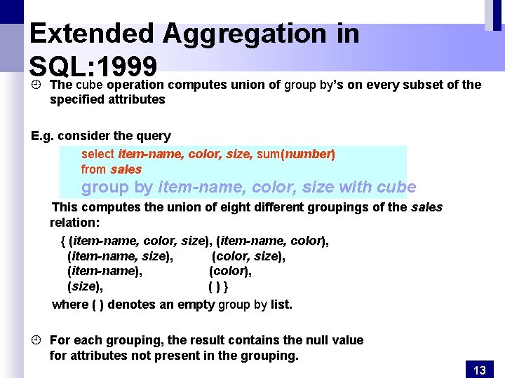 Extended Aggregation in SQL: 1999 ¿ The cube operation computes union of group by’s