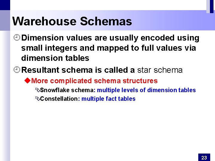 Warehouse Schemas ¿ Dimension values are usually encoded using small integers and mapped to