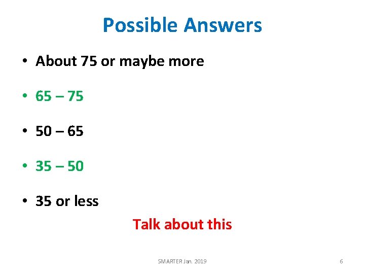 Possible Answers • About 75 or maybe more • 65 – 75 • 50