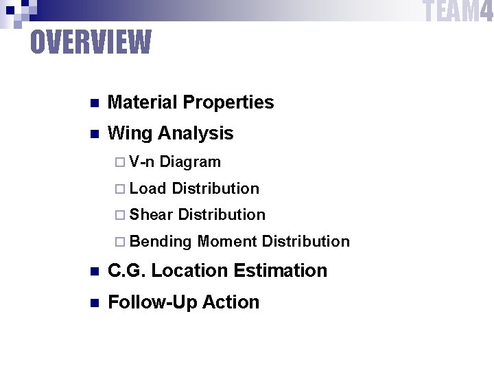 TEAM 4 OVERVIEW n Material Properties n Wing Analysis ¨ V-n Diagram ¨ Load