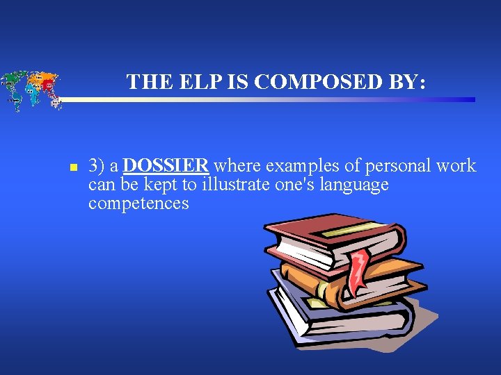 THE ELP IS COMPOSED BY: n 3) a DOSSIER where examples of personal work