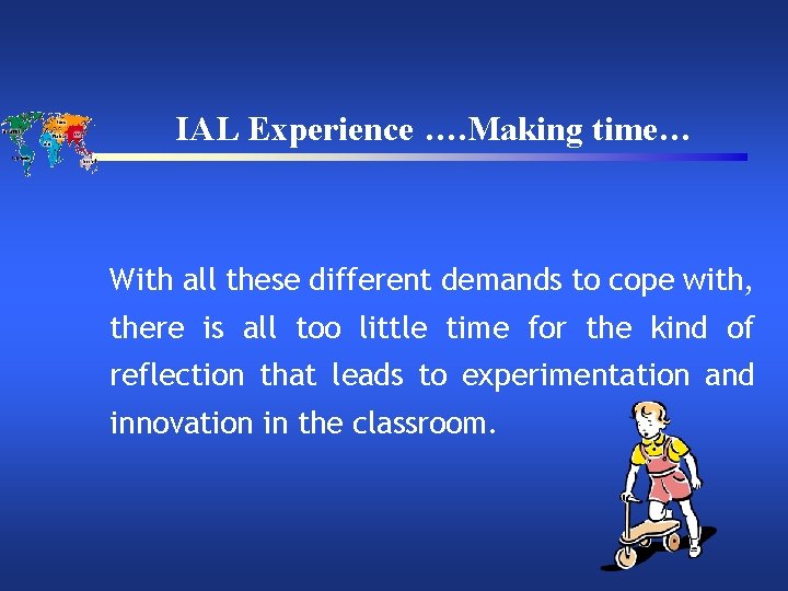 IAL Experience …. Making time… With all these different demands to cope with, there