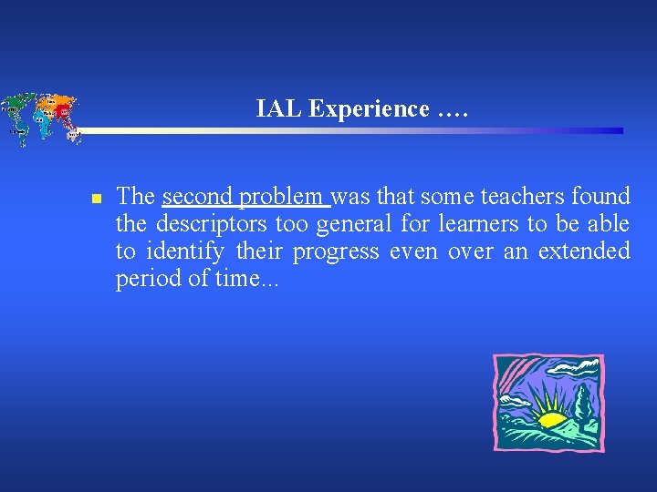 IAL Experience …. n The second problem was that some teachers found the descriptors