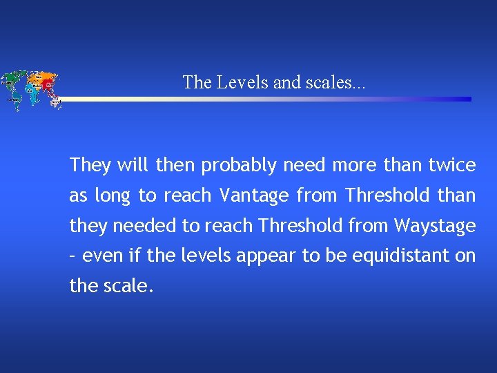 The Levels and scales. . . They will then probably need more than twice