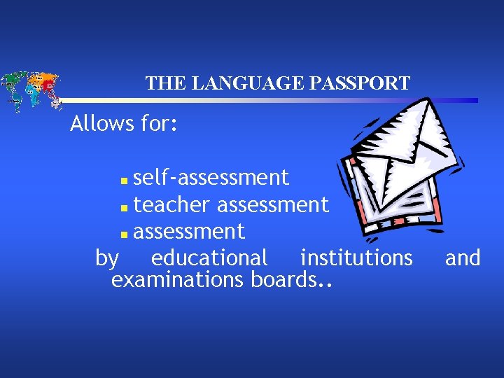 THE LANGUAGE PASSPORT Allows for: self-assessment n teacher assessment n assessment by educational institutions