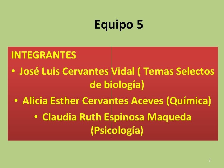 Equipo 5 INTEGRANTES • José Luis Cervantes Vidal ( Temas Selectos de biología) •