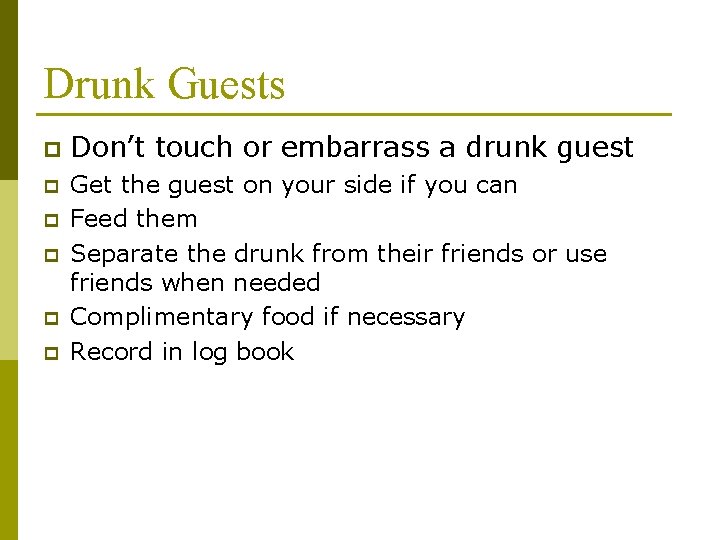 Drunk Guests p Don’t touch or embarrass a drunk guest p Get the guest