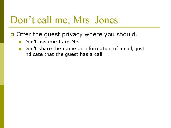 Don’t call me, Mrs. Jones p Offer the guest privacy where you should. n