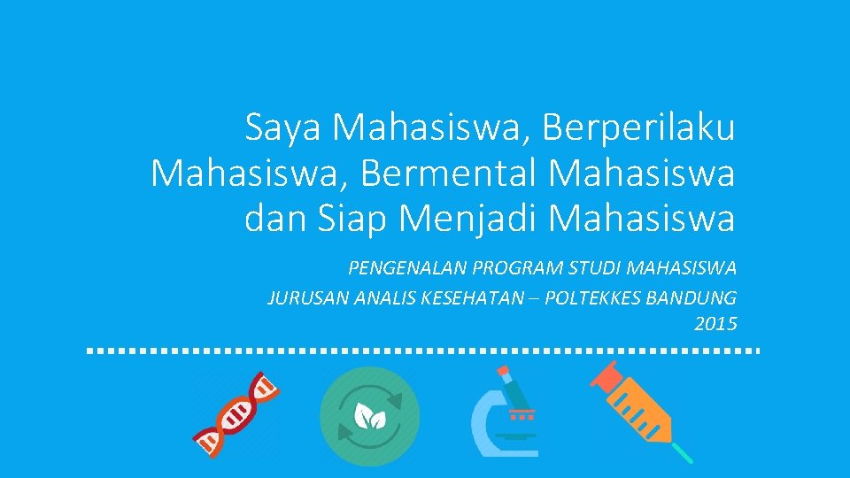 Saya Mahasiswa, Berperilaku Mahasiswa, Bermental Mahasiswa dan Siap Menjadi Mahasiswa PENGENALAN PROGRAM STUDI MAHASISWA