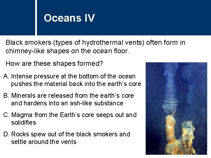 Oceans IV Black smokers (types of hydrothermal vents) often form in chimney-like shapes on