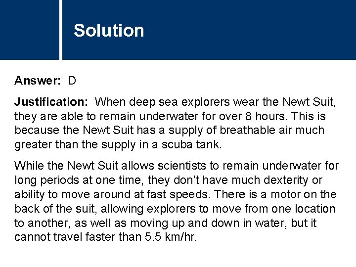 Solution Answer: D Justification: When deep sea explorers wear the Newt Suit, they are