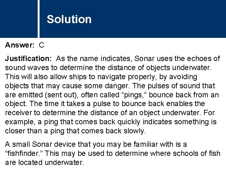 Solution Answer: C Justification: As the name indicates, Sonar uses the echoes of sound