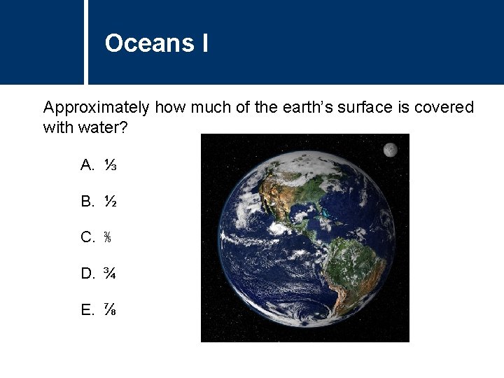 Oceans I Approximately how much of the earth’s surface is covered with water? A.