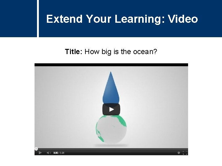 Extend Your Learning: Video Title: How big is the ocean? 