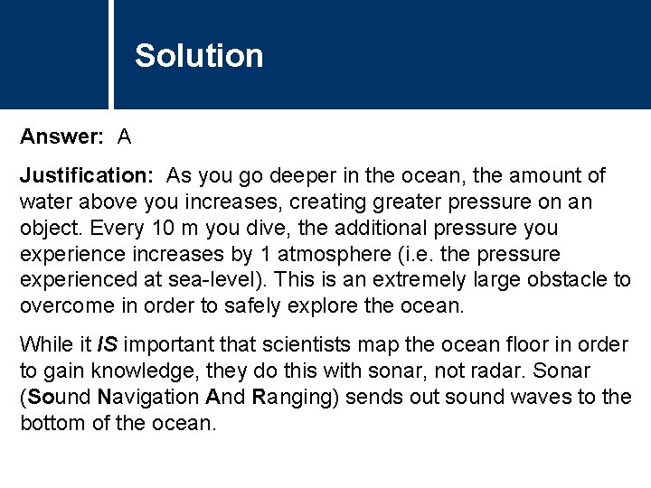 Solution Answer: A Justification: As you go deeper in the ocean, the amount of