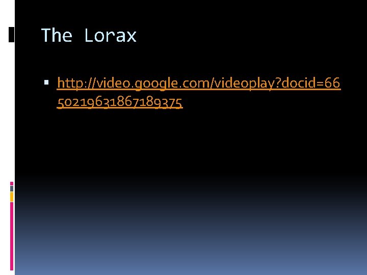 The Lorax http: //video. google. com/videoplay? docid=66 50219631867189375 