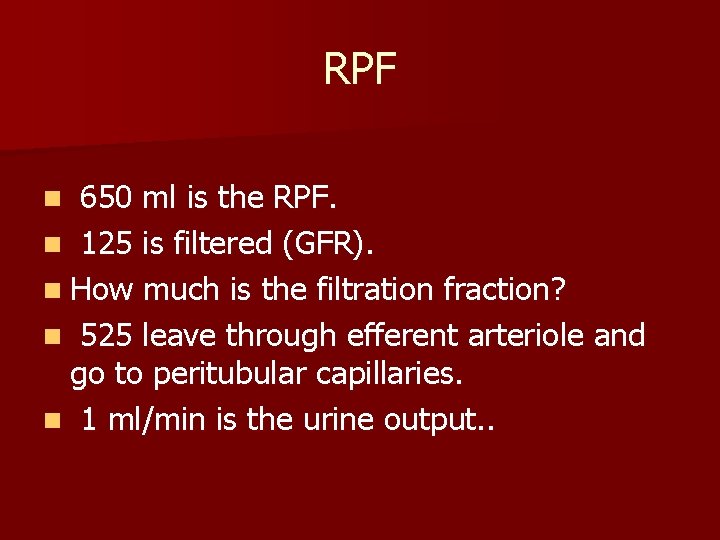 RPF 650 ml is the RPF. n 125 is filtered (GFR). n How much