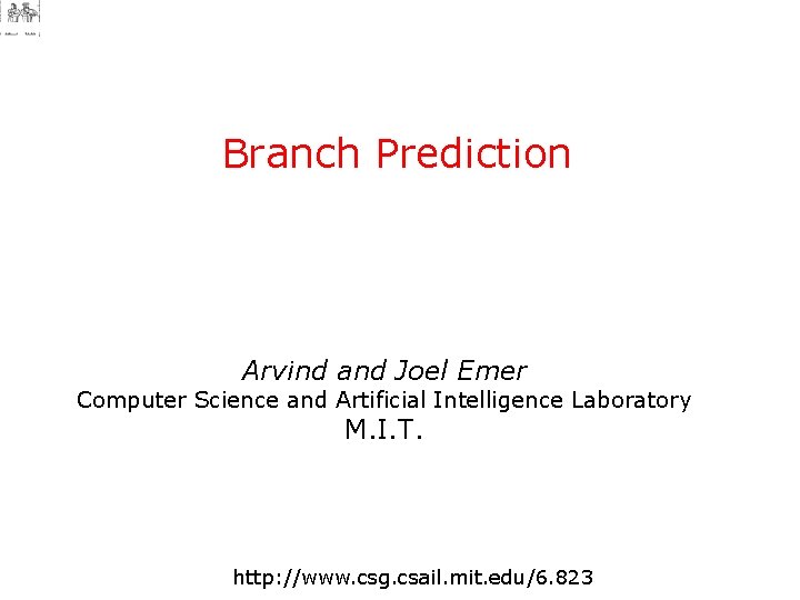 Branch Prediction Arvind and Joel Emer Computer Science and Artificial Intelligence Laboratory M. I.