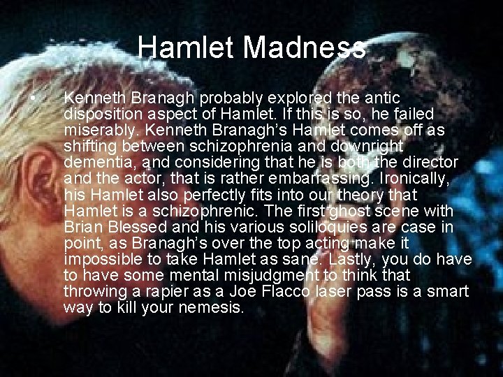 Hamlet Madness • Kenneth Branagh probably explored the antic disposition aspect of Hamlet. If